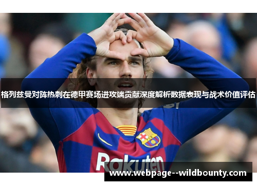 格列兹曼对阵热刺在德甲赛场进攻端贡献深度解析数据表现与战术价值评估