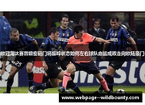 欧冠淘汰赛晋级密码门将巅峰状态如何左右球队命运成败走向欧陆豪门 欧冠淘汰赛晋级密码门将巅峰状态如何左右球队命运成败走向欧陆豪门