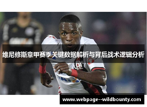 维尼修斯意甲赛季关键数据解析与背后战术逻辑分析 维尼修斯意甲赛季关键数据解析与背后战术逻辑分析