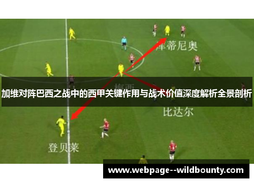 加维对阵巴西之战中的西甲关键作用与战术价值深度解析全景剖析