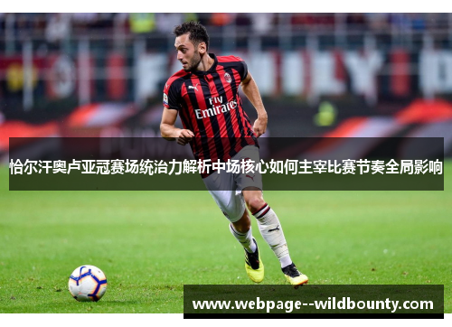 恰尔汗奥卢亚冠赛场统治力解析中场核心如何主宰比赛节奏全局影响