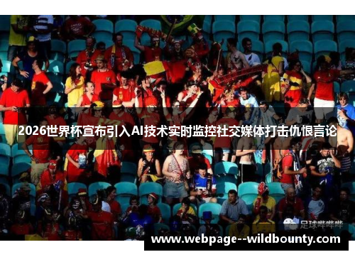 2026世界杯宣布引入AI技术实时监控社交媒体打击仇恨言论