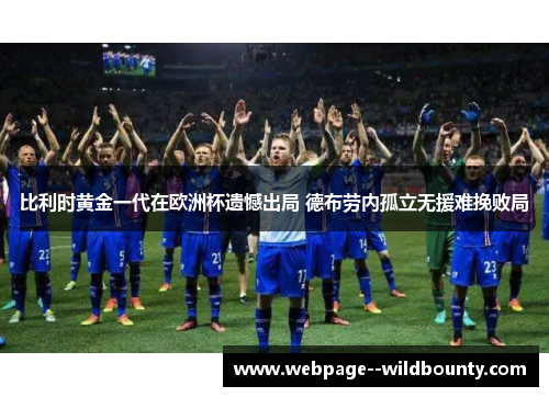 比利时黄金一代在欧洲杯遗憾出局 德布劳内孤立无援难挽败局