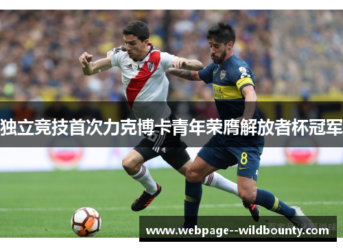 独立竞技首次力克博卡青年荣膺解放者杯冠军