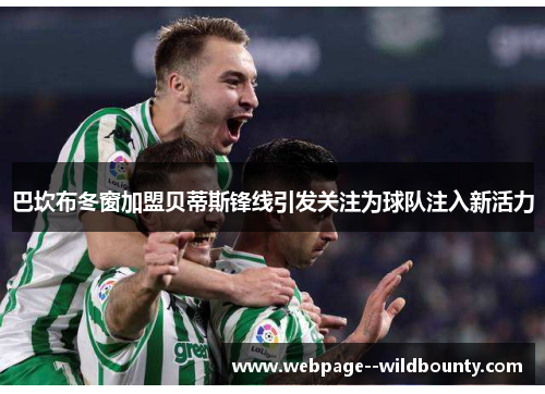 巴坎布冬窗加盟贝蒂斯锋线引发关注为球队注入新活力