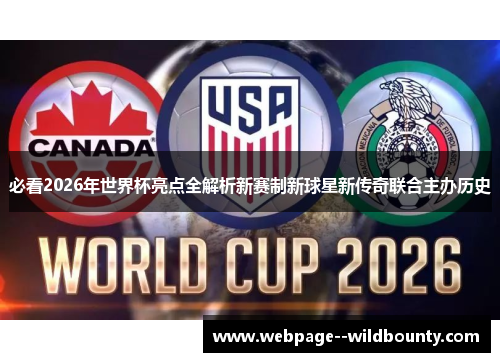 必看2026年世界杯亮点全解析新赛制新球星新传奇联合主办历史