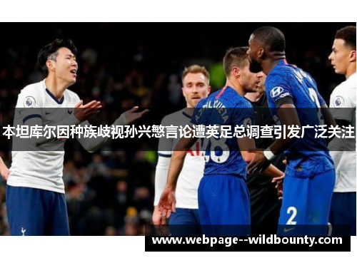 本坦库尔因种族歧视孙兴慜言论遭英足总调查引发广泛关注